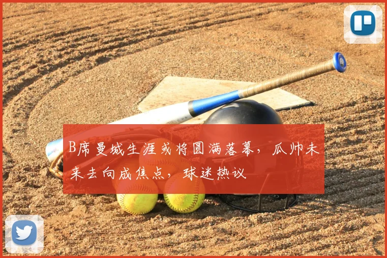 B席曼城生涯或将圆满落幕，瓜帅未来去向成焦点，球迷热议