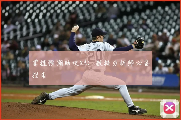 掌握预期助攻xA：数据分析师必备指南